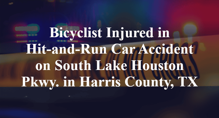 Bicyclist Injured in Hit-and-Run Car Accident on South Lake Houston Pkwy. in Harris County, TX