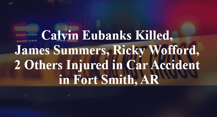Calvin Eubanks Killed, James Summers, Ricky Wofford, 2 Others Injured in Car Accident in Fort Smith, AR
