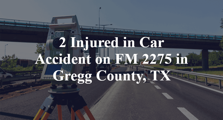 Car Accident on FM 2275 in Gregg County, TX