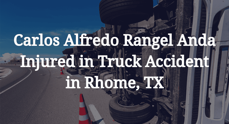 Carlos Alfredo Rangel Anda Injured in Truck Accident in Rhome, TX