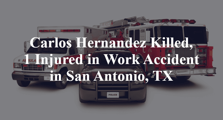 Carlos Hernandez Killed, 1 Injured in Work Accident in San Antonio, TX