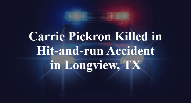 Carrie Pickron Killed in Hit-and-run Accident in Longview, TX