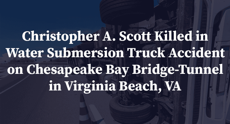 Christopher A. Scott Killed in Water Submersion Truck Accident on Chesapeake Bay Bridge-Tunnel in Virginia Beach, VA