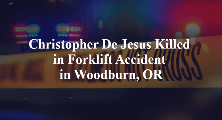 Christopher De Jesus Killed in Forklift Accident in Woodburn, OR