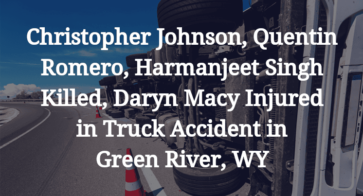 Christopher Johnson, Quentin Romero, Harmanjeet Singh, Daryn Macy Truck Accident in Green River, WY