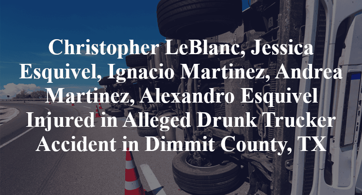 Christopher LeBlanc, Jessica Esquivel, Ignacio Martinez, Andrea Martinez, Alexandro Esquivel Alleged Drunk Trucker Accident in Dimmit County, TX