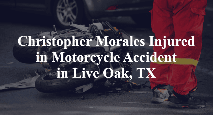 Christopher Morales Injured in Motorcycle Accident in Live Oak, TX