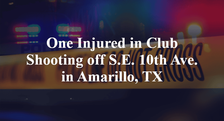 Club Shooting off S.E. 10th Avenue in Amarillo, TX