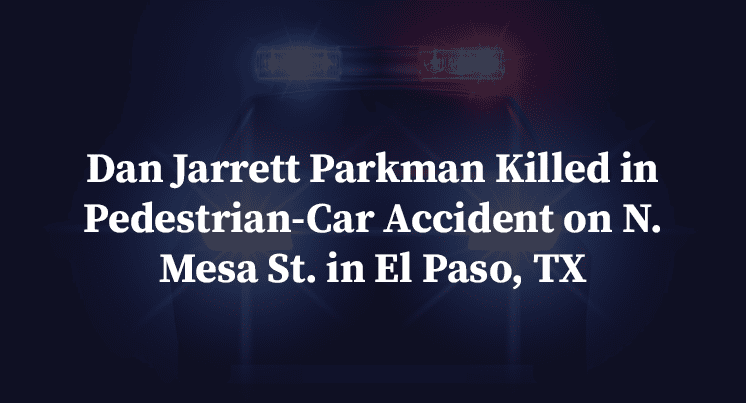 Dan Jarrett Parkman Killed in Pedestrian-Car Accident on N. Mesa St. in El Paso, TX