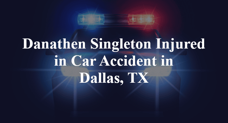 Danathen Singleton Car Accident in Dallas, TX