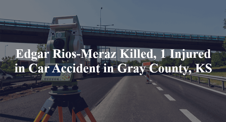 edgar rios meraz car accident gray county ks