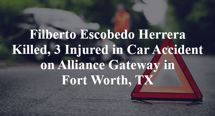 Filberto Escobedo Herrera Killed, 3 Injured in Car Accident on Alliance Gateway in Fort Worth, TX