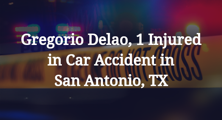 Gregorio Delao, 1 Injured in Car Accident in San Antonio, TX