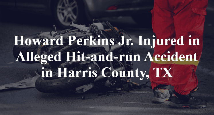 Howard Perkins Jr. Injured in Alleged Hit-and-run Accident in Harris County, TX