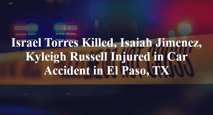 Israel Torres, Isaiah Jimenez, Kyleigh Russell Car Accident in El Paso, TX
