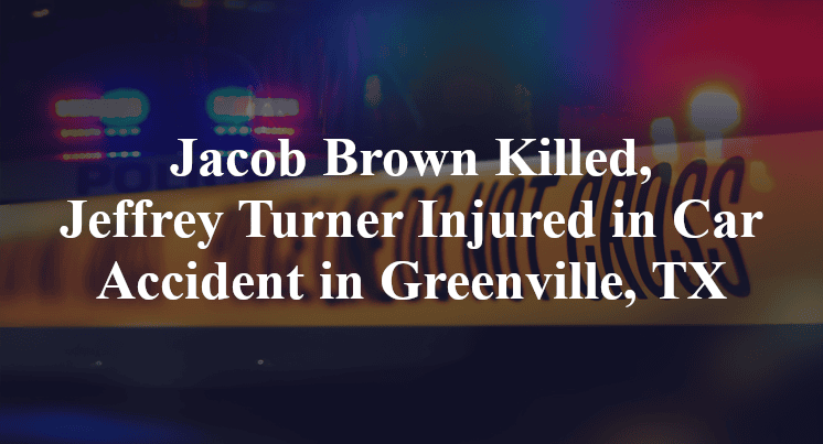 Jacob Brown Killed, Jeffrey Turner Injured in Car Accident in Greenville, TX