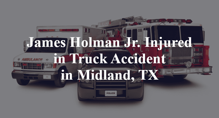 James Holman Jr. Injured in Truck Accident in Midland, TX