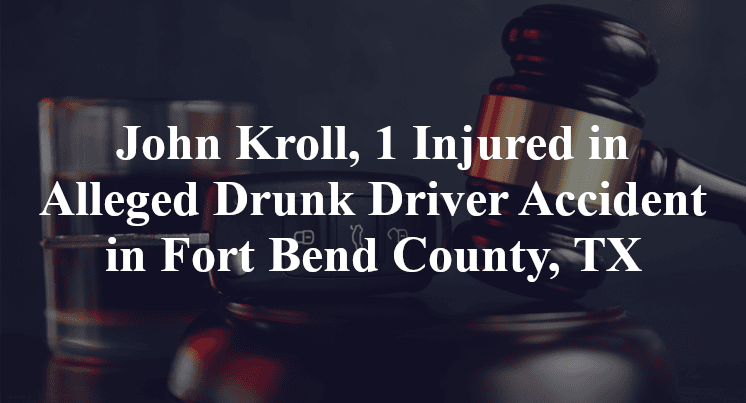 John Kroll, Alleged Drunk Driver Accident in Fort Bend County, TX