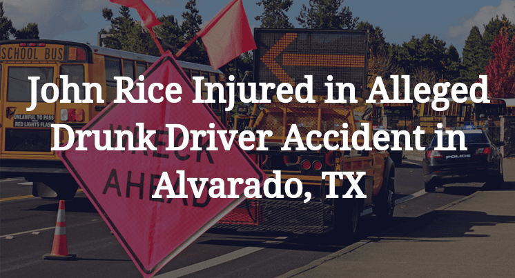 John Rice Injured in Alleged Drunk Driver Accident in Alvarado, TX
