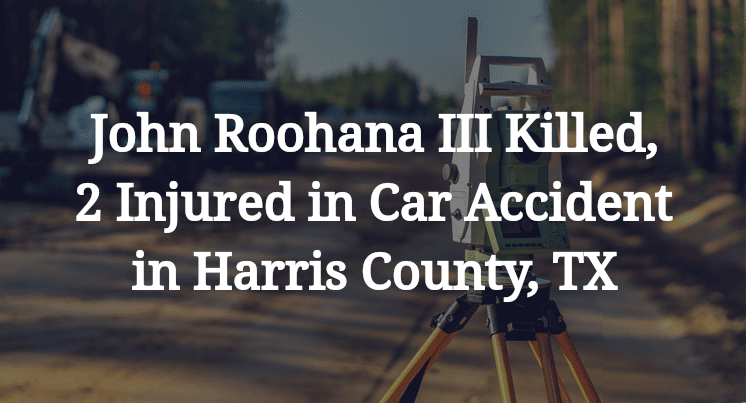 John Roohana III Killed, 2 Injured in Car Accident in Harris County, TX