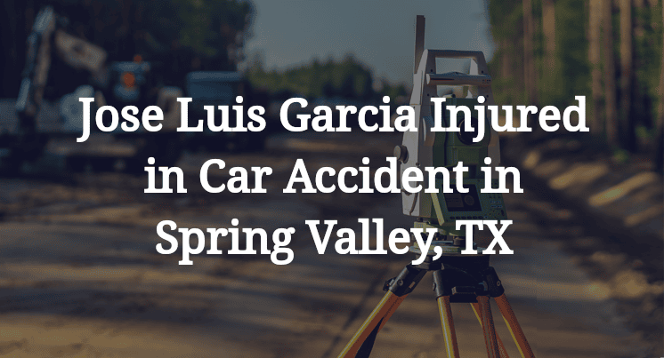 Jose Luis Garcia Injured in Car Accident in Spring Valley, TX