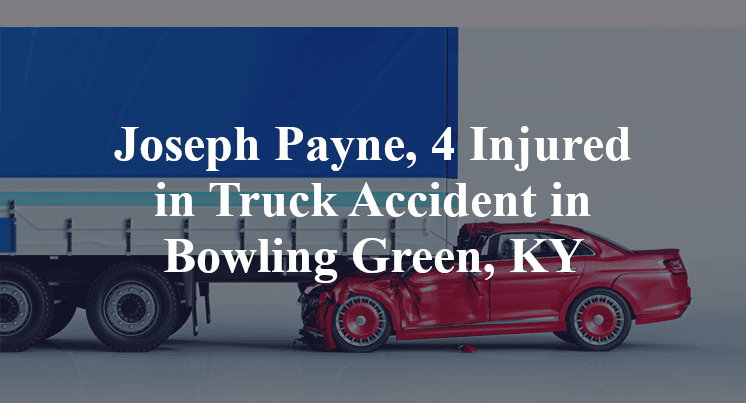 Joseph Payne, 4 Injured in Truck Accident in Bowling Green, KY