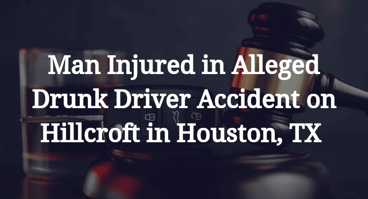 Man Injured in Alleged Drunk Driver Accident on Hillcroft in Houston, TX