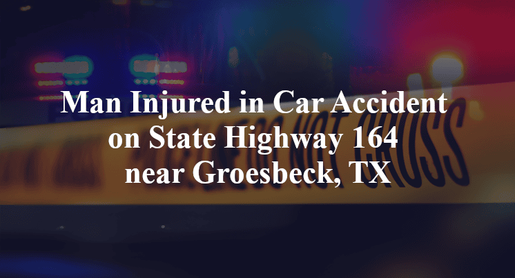 Man Injured in Car Accident on State Highway 164 near Groesbeck, TX