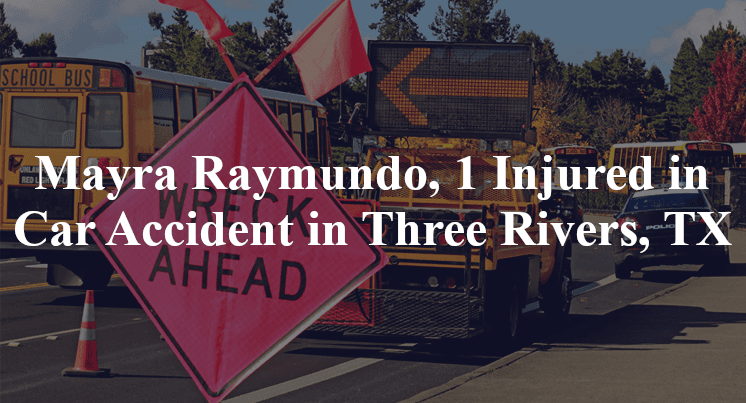 Mayra Raymundo, 1 Injured in Car Accident in Three Rivers, TX