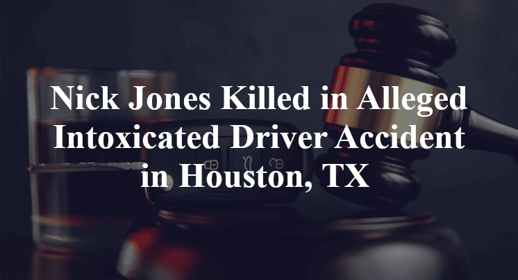 Nick Jones Killed in Alleged Intoxicated Driver Accident in Houston, TX