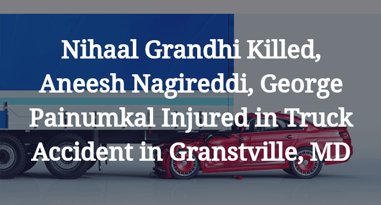Nihaal Grandhi, Aneesh Nagireddi, George Painumkal Truck Accident in Granstville, MD