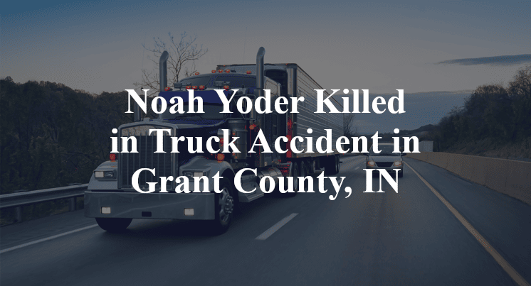 Noah Yoder Truck Accident in Grant County, IN