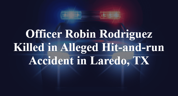 Officer Robin Rodriguez Killed in Alleged Hit-and-run Accident in Laredo, TX