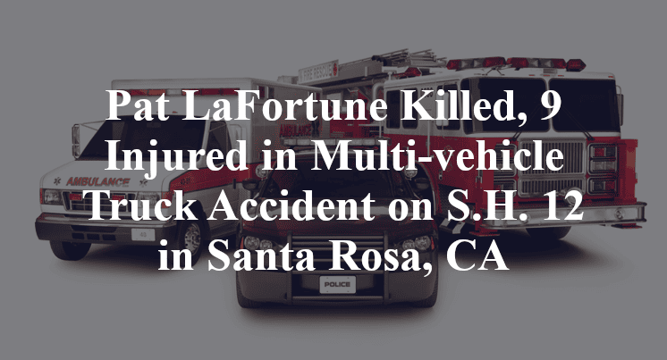 Pat LaFortune Killed, 9 Injured in Multi-vehicle Truck Accident on S.H. 12 in Santa Rosa, CA