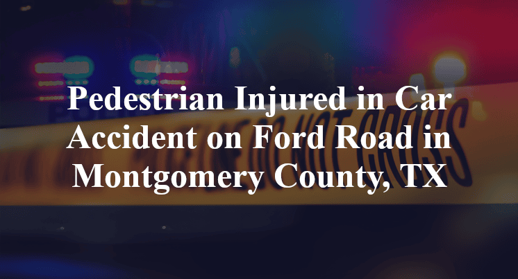 Pedestrian Car Accident on Ford Road in Montgomery County, TX