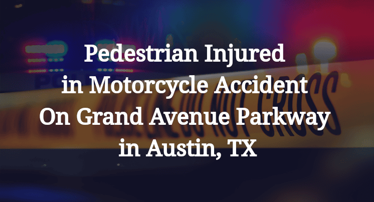 Pedestrian Injured in Motorcycle Accident On Grand Avenue Parkway in Austin, TX