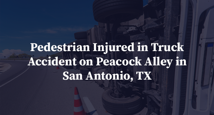Pedestrian Injured in Truck Accident on Peacock Alley in San Antonio, TX