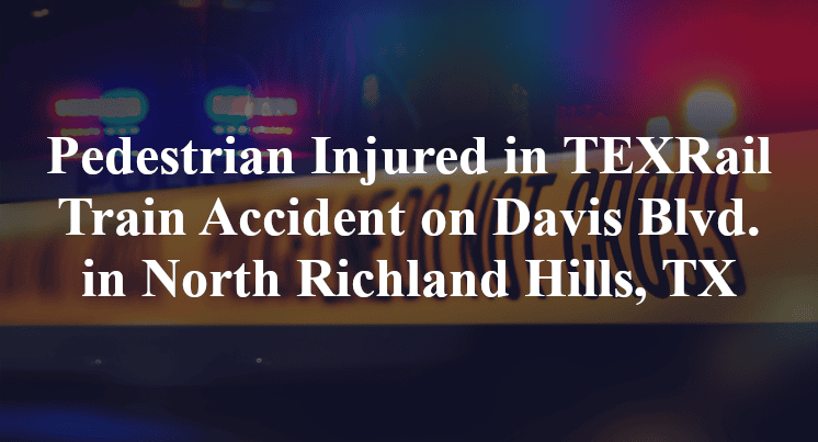 Pedestrian TEXRail Train Accident on Davis Blvd. in North Richland Hills, TX
