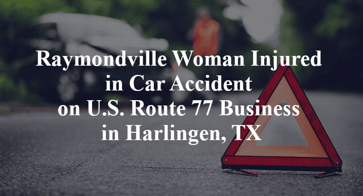 Raymondville Woman Injured in Car Accident on U.S. Route 77 Business in Harlingen, TX
