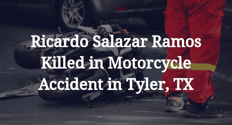 Ricardo Salazar Ramos Killed in Motorcycle Accident in Tyler, TX