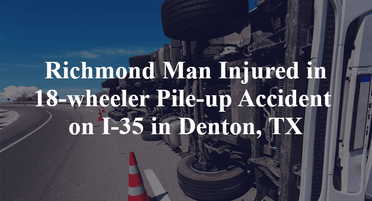 Richmond Man 18-wheeler Pile-up Accident on I-35 in Denton, TX