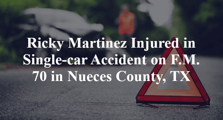 Ricky Martinez Injured in Single-car Accident on F.M. 70 in Nueces County, TX