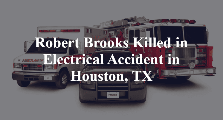 Robert Brooks Killed in Electrical Accident in Houston, TX