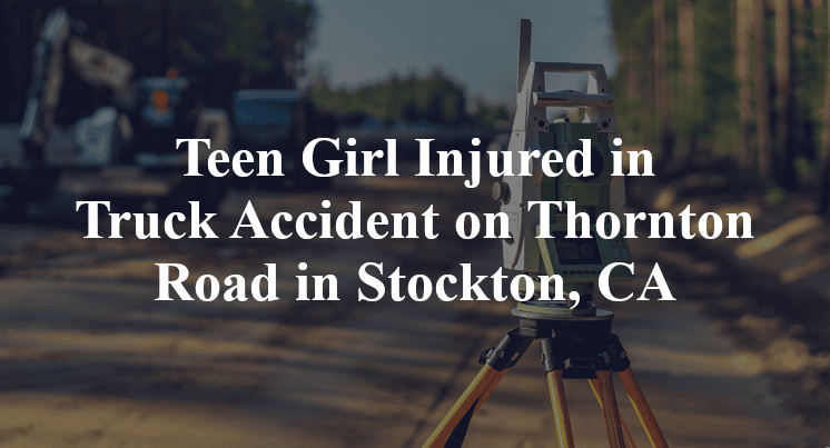 Teen Girl Injured in Truck Accident on Thornton Road in Stockton, CA