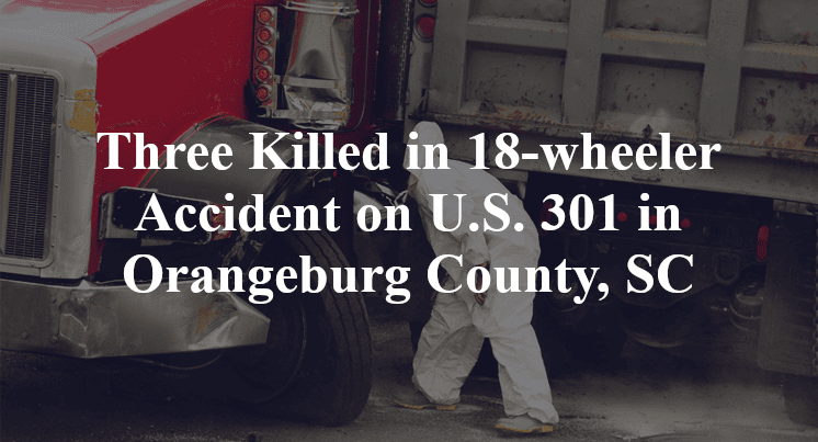 Three Killed in 18-wheeler Accident on U.S. 301 in Orangeburg County, SC