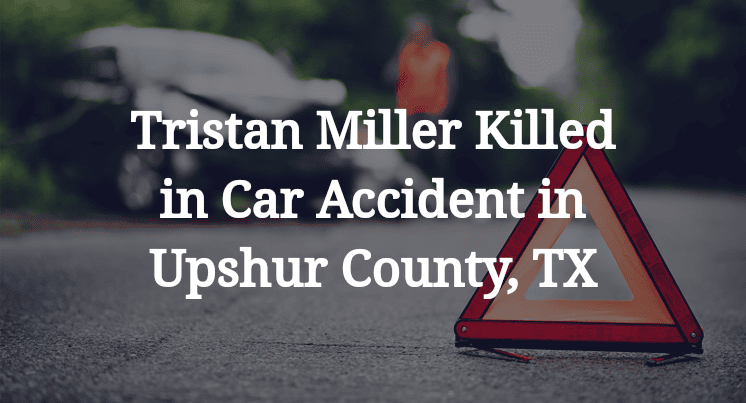 Tristan Miller Killed in Car Accident in Upshur County, TX