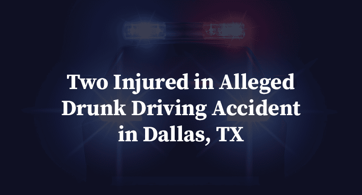 Two Injured in Alleged Drunk Driving Accident in Dallas, TX