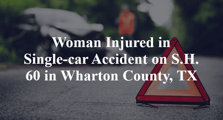 Woman Injured in Single-car Accident on S.H. 60 in Wharton County, TX