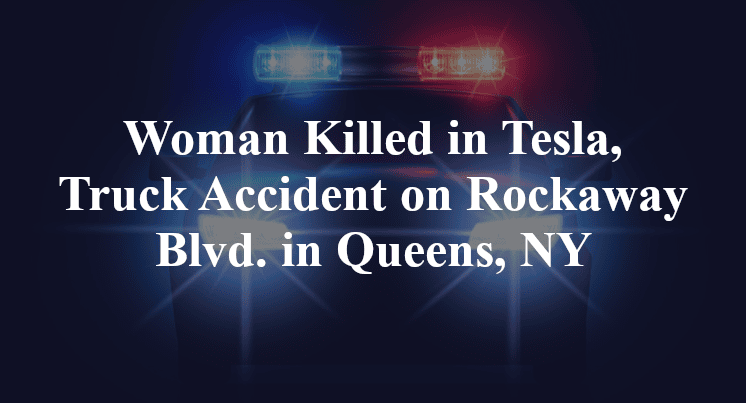 Woman Killed in Tesla, Truck Accident on Rockaway Blvd. in Queens, NY