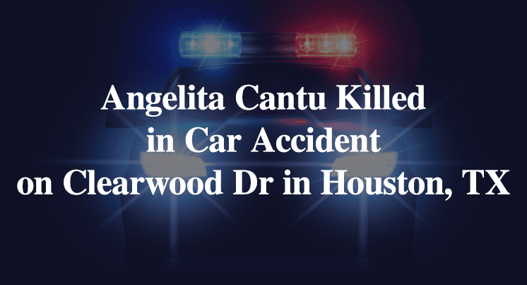 Angelita Cantu Killed in Car Accident on Clearwood Drive in Houston, TX